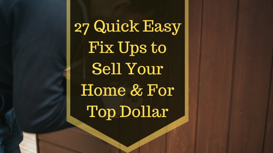 27 Quick Easy Fix Ups to Sell Your Home Fast Top Dollar