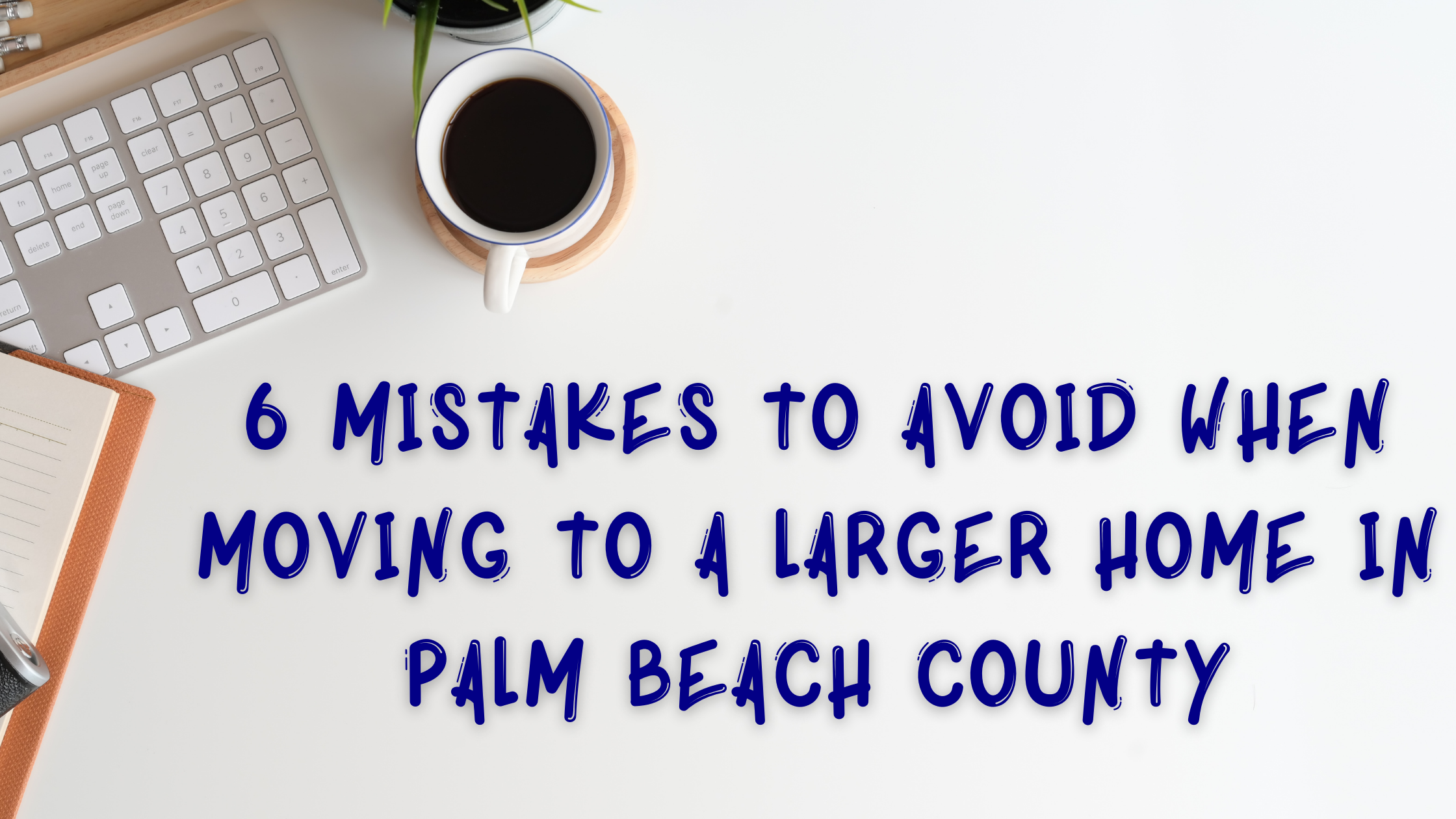 6 Mistakes to Avoid When Moving to a Larger Home in Palm Beach County